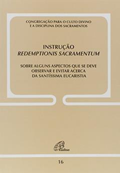 Instrução Redemptionis Sacramentum - Doc. 16: Sobre alguns aspectos que se deve observar e evitar acerca da S. Eucaristia, do autor Congregação para o Culto Divino e a Disciplina dos Sacramento