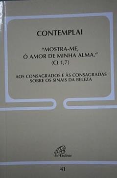 Contemplai - "mostra-me, ó amor de minha alma" (Ct 1,7) - Doc. 41: Aos consagrados e às consagradas sobre os sinais da beleza, do autor Congregação para os institutos de Vida Consagrada e as Sociedades de Vida Apostólica