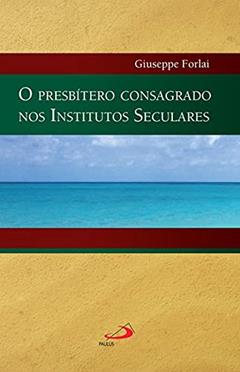 O Presbítero Consagrado nos Institutos Seculares, do autor Giuseppe Forlai