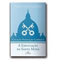 Ler Coleção Formação Católica - a Explicação da Santa Missa, do autor Prof Felipe Aquino