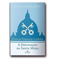 Coleção Formação Católica - a Explicação da Santa Missa, do autor Prof Felipe Aquino