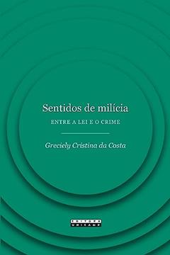 Sentidos de milícia: Entre a lei e o crime, do autor Greciely Cristina da Costa