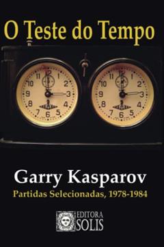 O Teste do Tempo: Partidas Selecionadas, 1978-1984, do autor Garry Kasparov