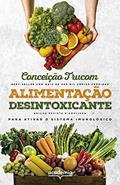 Ler Alimentação desintoxicante: Para uma vida longa, saudável e plena, do autor Conceição Trucom