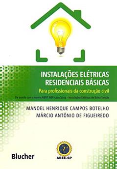 Instalações Elétricas Residenciais Básicas: Para Profissionais da Construção Civil, do autor Manoel Henrique Campos Botelho; Márcio Antônio de Figueiredo