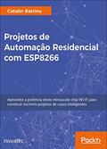 Ler Projetos de Automação Residencial com ESP8266: Aproveite a Potência Deste Minúsculo Chip Wi-Fi Para Construir Incríveis Projetos de Casas Inteligentes, do autor Catalin Batrinu Ler Projetos de Automação Residencial com ESP8266: Aproveite a Potência Deste Minúsculo Chip Wi-Fi Para Construir Incríveis Projetos de Casas Inteligentes, do autor Catalin Batrinu