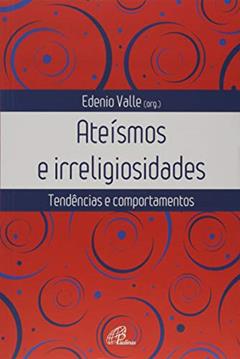 Ateísmos e irreligiosidades: Tendências e comportamentos, do autor Edênio Valle