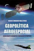 Ler Geopolítica Aeroespacial: Conhecimento Geográfico e Abordagem Estratégica, do autor Carlos Eduardo Valle Rosa