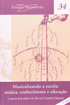 Musicalizando a escola: Música, conhecimento e educação: 34, do autor Carlos Eduardo de Souza Campos Granja