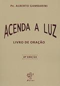 Ler Acenda a Luz. Livro de Oração, do autor Alberto Gambarini Ler Acenda a Luz. Livro de Oração, do autor Alberto Gambarini