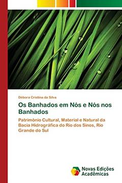 Os Banhados em Nós e Nós nos Banhados: Patrimônio Cultural, Material e Natural da Bacia Hidrográfica do Rio dos Sinos, Rio Grande do Sul, do autor Débora Cristina Da Silva