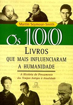 OS 100 LIVROS QUE MAIS INFLUENCIARAM A HUMANIDADE (Coleção 100), do autor Martin Seymour Smith