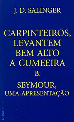 Carpinteiros, Levantem bem Alto a Cumeeira e Seymour, uma Apresentação, do autor J. D . Salinger