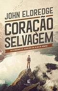 Ler Coração selvagem: descobrindo o segredo da alma de um homem, do autor John Eldredge