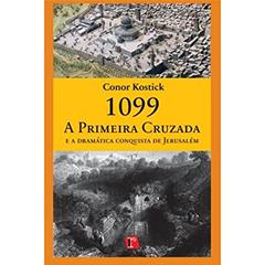 A 99 Primeira Cruzada e a Dramática Conquista de Jerusalém, do autor Conor Kostick