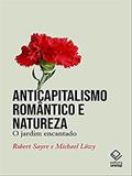 Ler Anticapitalismo romântico e natureza: O jardim encantado, do autor Robert Sayre; Michael Löwy