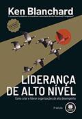 Ler Liderança de Alto Nível: Como Criar e Liderar Organizações de Alto Desempenho, do autor Ken Blanchard