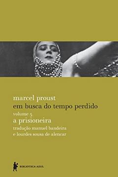 EM BUSCA DO TEMPO PERDIDO, V.5: A PRISIONEIRA: Nova edição, revista e acrescida de prefácio, resumo, notas e posfácio, do autor Marcel Proust