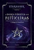 Ler A Dança Cósmica das Feiticeiras: o Renascimento da Consciência Espiritual Feminista e da Religião da Grande Deusa, do autor Starhawk