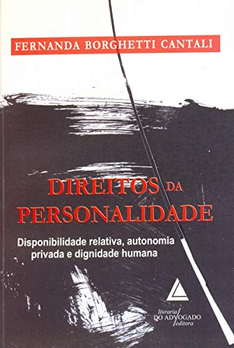Ler Direitos Da Personalidade: Disponibilidade Relativa, Autonomia Privada E Dignidade Humana, do autor Fernanda Borghetti Cantali