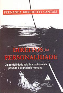 Direitos Da Personalidade: Disponibilidade Relativa, Autonomia Privada E Dignidade Humana, do autor Fernanda Borghetti Cantali