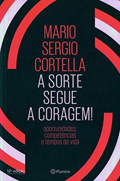 A sorte segue a coragem !: Oportunidades, competências e tempos de vida, do autor Mario Sergio Cortella