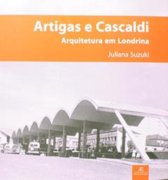Artigas e Cascaldi - Arquitetura em Londrina, do autor Juliana Suzuki