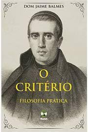 O Critério - Filosofia Prática, do autor Dom Jaime Balmes