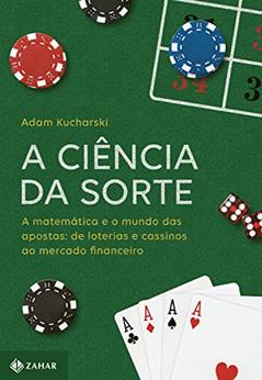 A ciência da sorte: A matemática e o mundo das apostas: de loterias e cassinos ao mercado financeiro, do autor Adam Kucharski