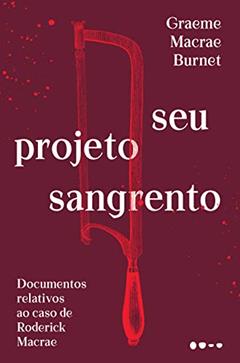 Seu projeto sangrento: Documentos relativos ao caso de Roderick Macrae, do autor Graeme Macrae Burnet