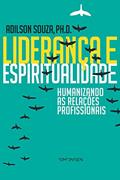 Ler Liderança e Espiritualidade. Humanizando as Relações Profissionais, do autor Adilson Souza