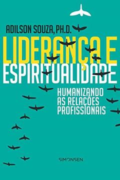 Liderança e Espiritualidade. Humanizando as Relações Profissionais, do autor Adilson Souza