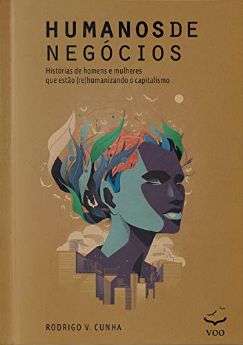 Humanos de Negócios - Histórias de homens e mulheres que estão (re)humanizando o capitalismo, do autor Rodrigo V. Cunha