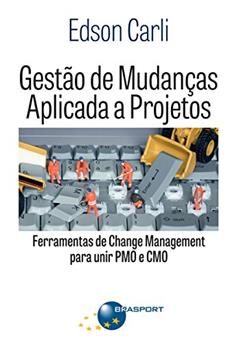 Gestão de mudanças aplicada a projetos: ferramentas de Change Management para unir PMO e CMO, do autor Edson Carli