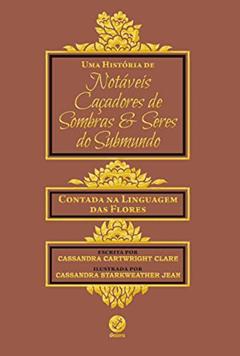 Uma história de notáveis caçadores de sombras e seres do submundo: Contada na linguagem das flores, do autor Cassandra Clare