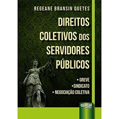 Direitos Coletivos dos Servidores Públicos - Greve, Sindicato, Negociação Coletiva, do autor Regeane Bransin Quetes