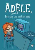 Ler Isso não vai acabar bem: (Adèle, a terrível - volume 1), do autor Mr. Tan (Antoine Dole)
