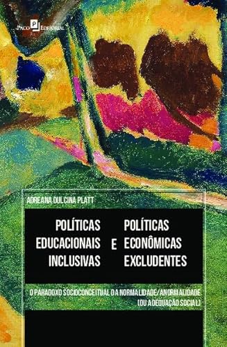 Ler Políticas Educacionais Inclusivas e Políticas Econômicas Excludentes: o Paradoxo Socioconceitual da Normalidade/anormalidade (ou Adequação Social), do autor Adreana Dulcina Platt Ler Políticas Educacionais Inclusivas e Políticas Econômicas Excludentes: o Paradoxo Socioconceitual da Normalidade/anormalidade (ou Adequação Social), do autor Adreana Dulcina Platt