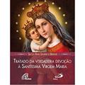 Ler Tratado da Verdadeira Devoção à Santíssima Virgem Maria, do autor São Luís Maria Grignion de Montfort