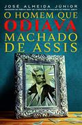 Ler O Homem que odiava Machado de Assis: E se o principal livro de Machado de Assis fosse autobiagráfico ?, do autor José Almeida Júnior