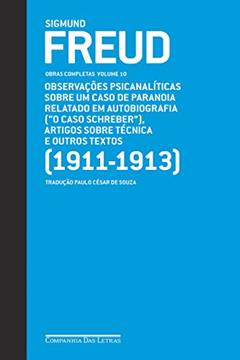 Freud (1911-1913) - Obras completas volume 10: Observações psicanalíticas sobre um caso de paranoia relatado em autobiografia ("O caso Schreiber"), artigos sobre técnica e outros textos, do autor Sigmund Freud
