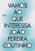 Ler Vamos ao que Interessa: cem Crônicas da era da Brutalidade, do autor João Pereira Coutinho Ler Vamos ao que Interessa: cem Crônicas da era da Brutalidade, do autor João Pereira Coutinho