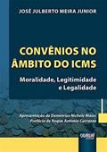 Ler Convênios no Âmbito do ICMS - Moralidade, Legitimidade e Legalidade, do autor José Julberto Meira Junior