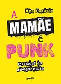Ler A mamãe é punk: Crônicas da adolescência, do autor Ana Cardoso
