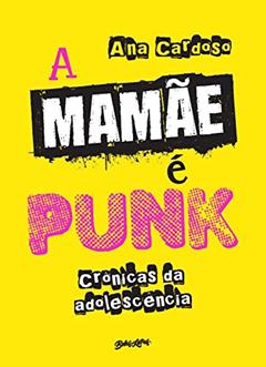 A mamãe é punk: Crônicas da adolescência, do autor Ana Cardoso