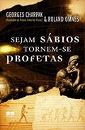 Ler Sejam Sábios, Tornem-Se Profetas, do autor Georges Charpak; R. Omnes Ler Sejam Sábios, Tornem-Se Profetas, do autor Georges Charpak; R. Omnes