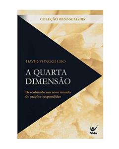 A Quarta Dimensão: Descobrindo um Novo Mundo de Orações Respondidas, do autor David Yonggi Cho