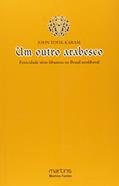 Ler Outro arabesco, Um - Etnicidade Sirio-Libanesa no Brasil neoliberal, do autor John Tofik Karam