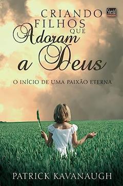 Criando Filhos que Adoram a Deus, do autor Patrick Kavanaugh