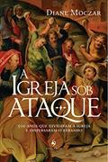 Ler A Igreja Sob Ataque, do autor Diane Moczar